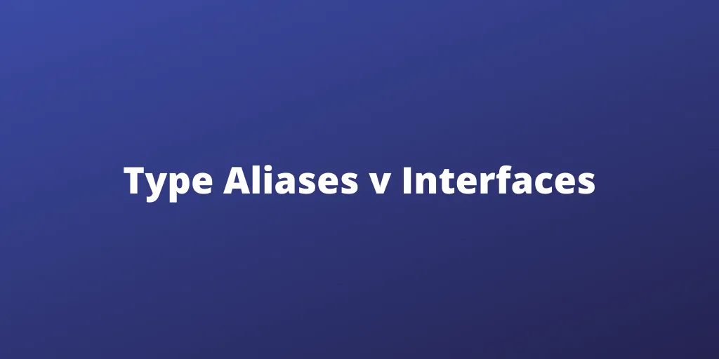 Type Aliases v Interfaces