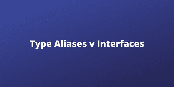 Type Aliases v Interfaces